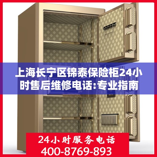 上海长宁区锦泰保险柜24小时售后维修电话:专业指南最新攻略