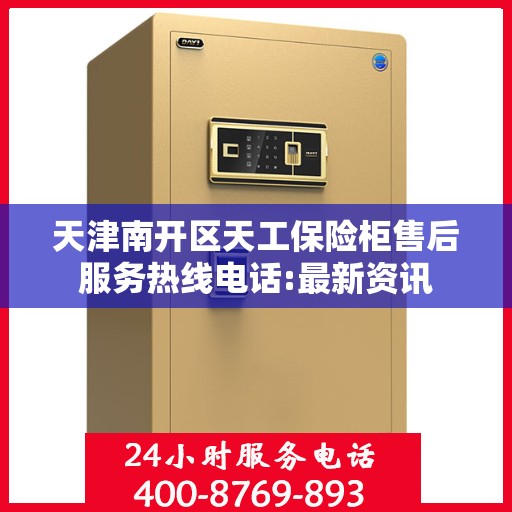 天津南开区天工保险柜售后服务热线电话:最新资讯