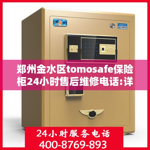 郑州金水区tomosafe保险柜24小时售后维修电话:详细全面攻略