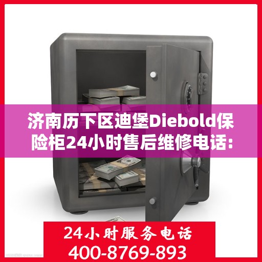 济南历下区迪堡Diebold保险柜24小时售后维修电话:专业指南最新攻略