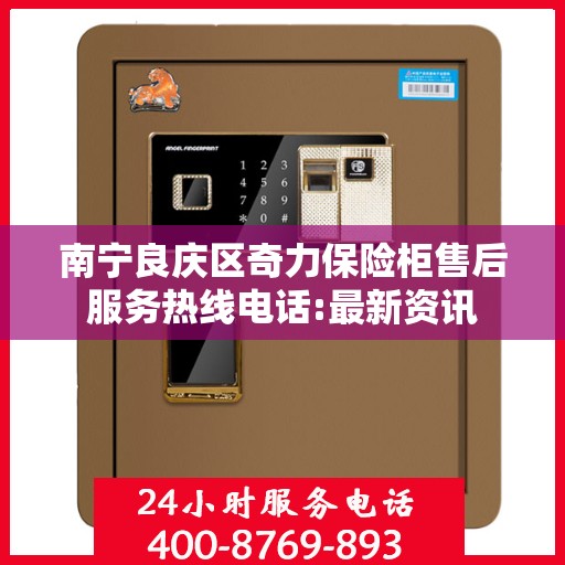 南宁良庆区奇力保险柜售后服务热线电话:最新资讯