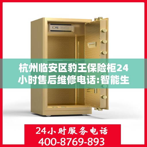杭州临安区豹王保险柜24小时售后维修电话:智能生活缔造者