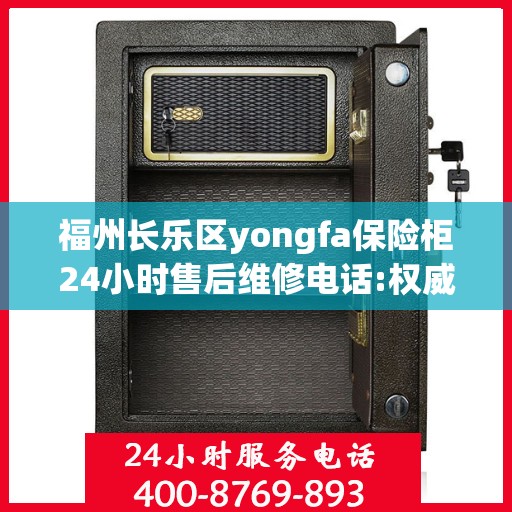 福州长乐区yongfa保险柜24小时售后维修电话:权威信息