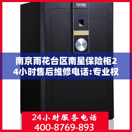 南京雨花台区南星保险柜24小时售后维修电话:专业权威指南