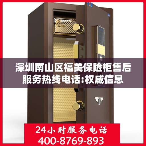 深圳南山区福美保险柜售后服务热线电话:权威信息