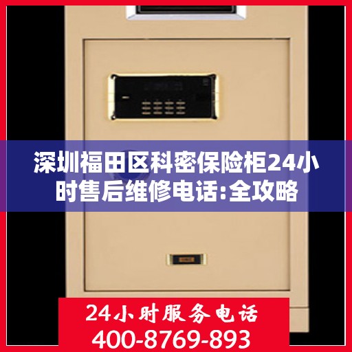 深圳福田区科密保险柜24小时售后维修电话:全攻略