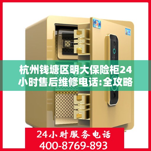 杭州钱塘区明大保险柜24小时售后维修电话:全攻略