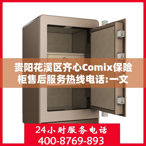 贵阳花溪区齐心Comix保险柜售后服务热线电话:一文读懂