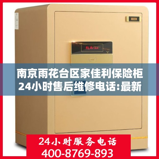 南京雨花台区家佳利保险柜24小时售后维修电话:最新资讯