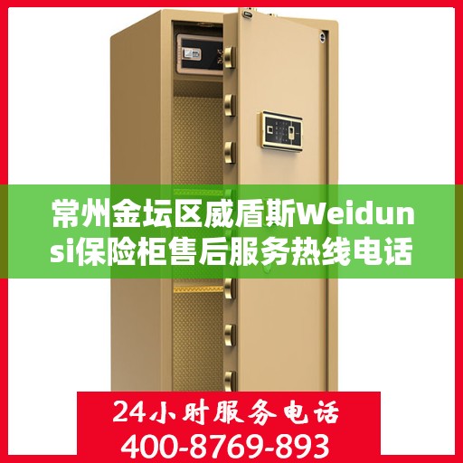 常州金坛区威盾斯Weidunsi保险柜售后服务热线电话:专业权威指南
