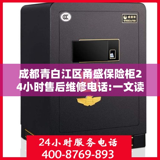 成都青白江区甬盛保险柜24小时售后维修电话:一文读懂
