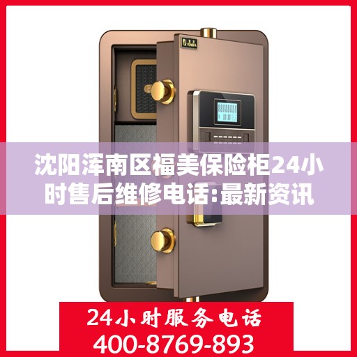 沈阳浑南区福美保险柜24小时售后维修电话:最新资讯