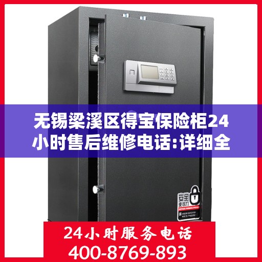 无锡梁溪区得宝保险柜24小时售后维修电话:详细全面攻略