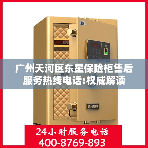 广州天河区东星保险柜售后服务热线电话:权威解读