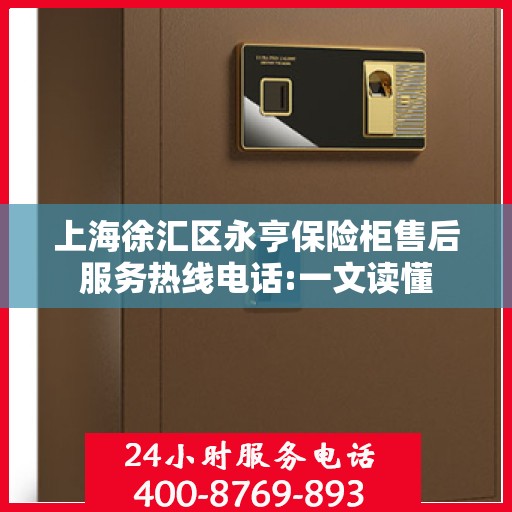 上海徐汇区永亨保险柜售后服务热线电话:一文读懂