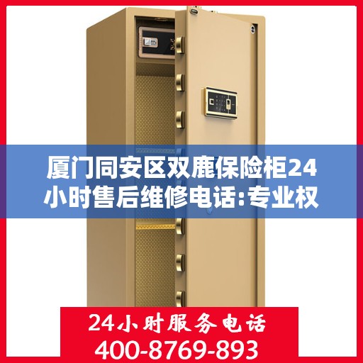 厦门同安区双鹿保险柜24小时售后维修电话:专业权威指南