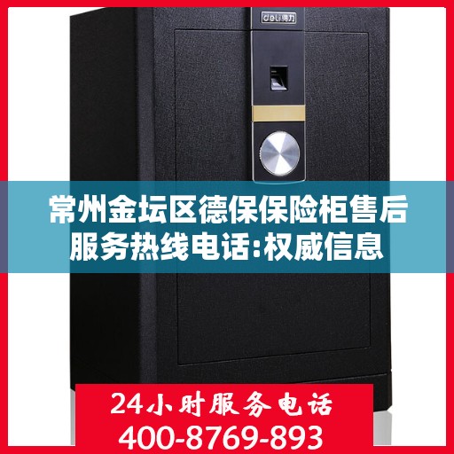 常州金坛区德保保险柜售后服务热线电话:权威信息