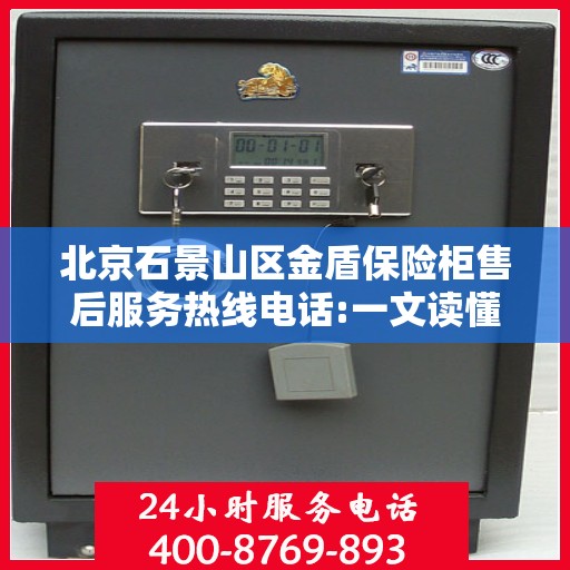 北京石景山区金盾保险柜售后服务热线电话:一文读懂