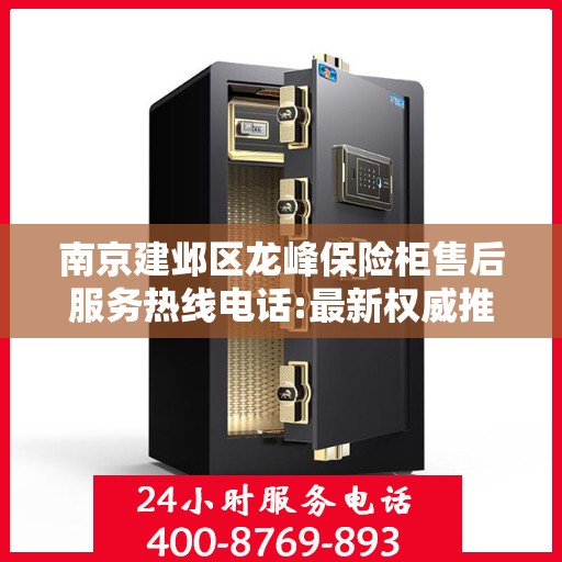 南京建邺区龙峰保险柜售后服务热线电话:最新权威推荐