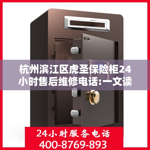杭州滨江区虎圣保险柜24小时售后维修电话:一文读懂