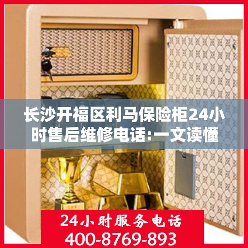 长沙开福区利马保险柜24小时售后维修电话:一文读懂