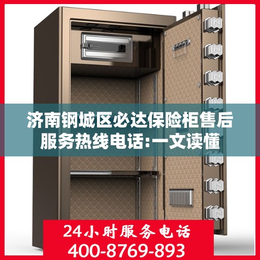 济南钢城区必达保险柜售后服务热线电话:一文读懂