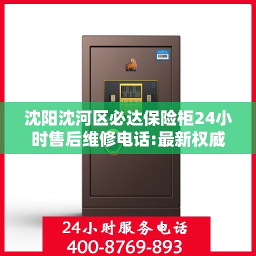 沈阳沈河区必达保险柜24小时售后维修电话:最新权威推荐