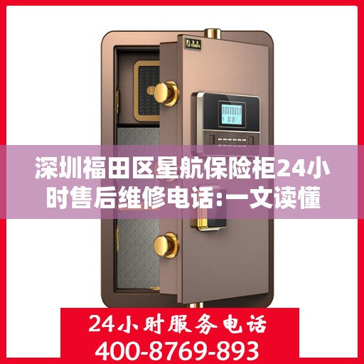 深圳福田区星航保险柜24小时售后维修电话:一文读懂