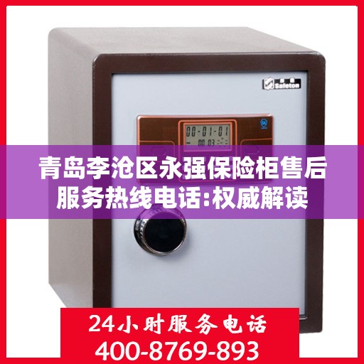 青岛李沧区永强保险柜售后服务热线电话:权威解读