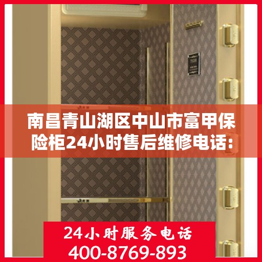 南昌青山湖区中山市富甲保险柜24小时售后维修电话:最新权威推荐