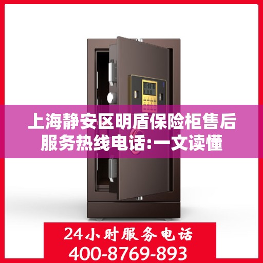 上海静安区明盾保险柜售后服务热线电话:一文读懂