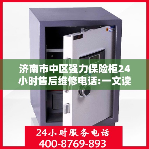 济南市中区强力保险柜24小时售后维修电话:一文读懂