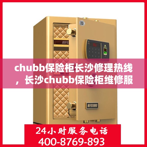 chubb保险柜长沙修理热线，长沙chubb保险柜维修服务热线，专业解决您的保险柜问题