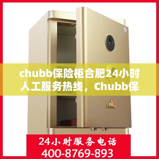 chubb保险柜合肥24小时人工服务热线，Chubb保险柜合肥全天候人工服务热线，解锁您的安全需求