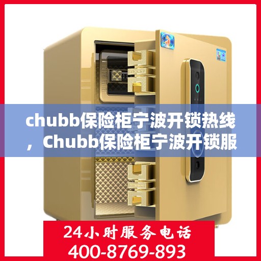 chubb保险柜宁波开锁热线，Chubb保险柜宁波开锁服务热线全解析