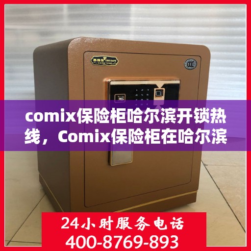 comix保险柜哈尔滨开锁热线，Comix保险柜在哈尔滨的解锁秘籍与热线全攻略