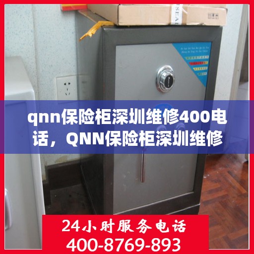 qnn保险柜深圳维修400电话，QNN保险柜深圳维修服务热线400专业团队为您解答