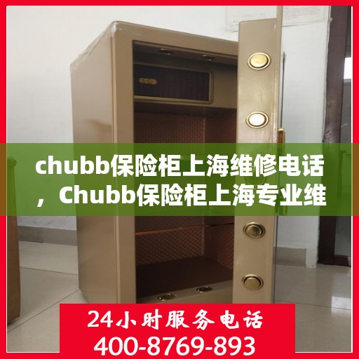 chubb保险柜上海维修电话，Chubb保险柜上海专业维修服务热线