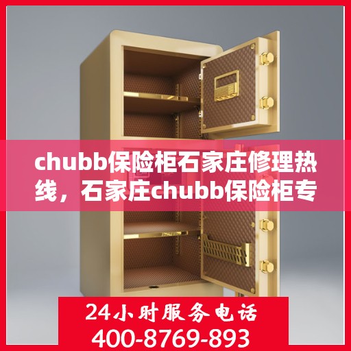 chubb保险柜石家庄修理热线，石家庄chubb保险柜专业维修服务热线