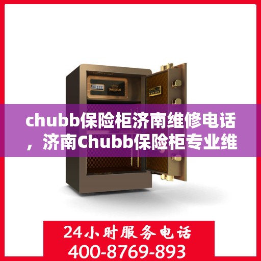chubb保险柜济南维修电话，济南Chubb保险柜专业维修服务热线
