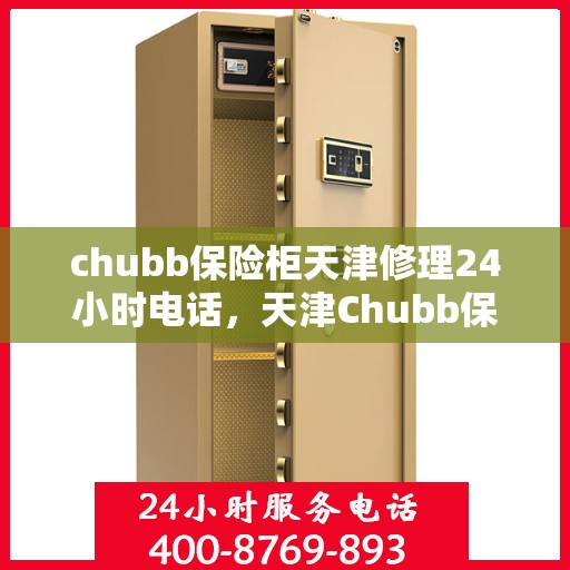 chubb保险柜天津修理24小时电话，天津Chubb保险柜紧急修理热线全天候服务开启