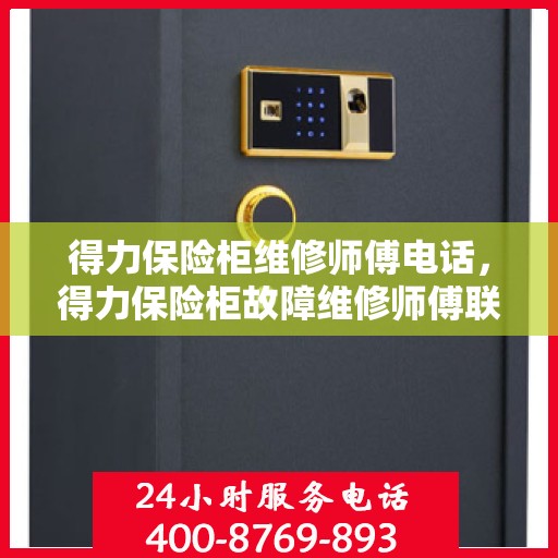得力保险柜维修师傅电话，得力保险柜故障维修师傅联系电话大全