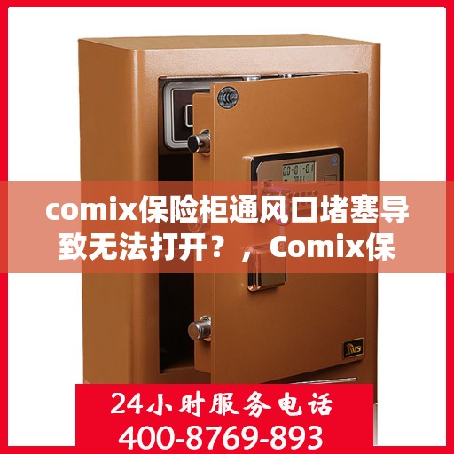 comix保险柜通风口堵塞导致无法打开？，Comix保险柜通风口堵塞引发开启难题