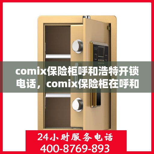 comix保险柜呼和浩特开锁电话，comix保险柜在呼和浩特的专业开锁服务热线