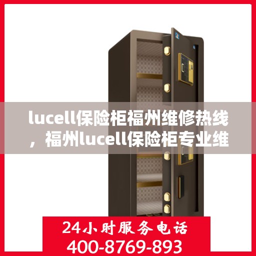 lucell保险柜福州维修热线，福州lucell保险柜专业维修热线及服务指南