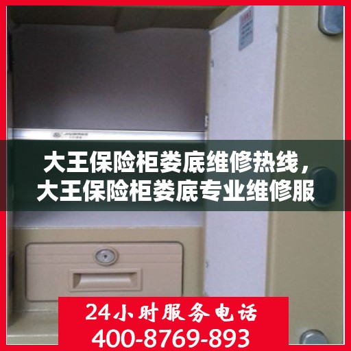 大王保险柜娄底维修热线，大王保险柜娄底专业维修服务热线及售后指南