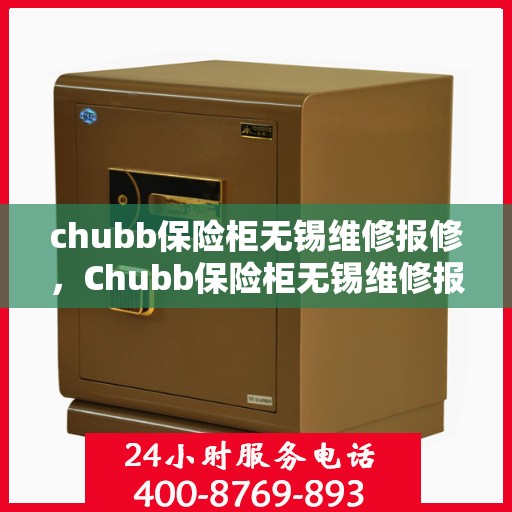 chubb保险柜无锡维修报修，Chubb保险柜无锡维修报修服务指南