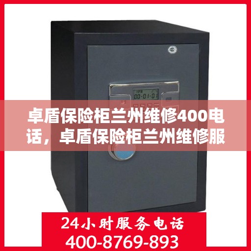 卓盾保险柜兰州维修400电话，卓盾保险柜兰州维修服务热线400专业团队为您解答