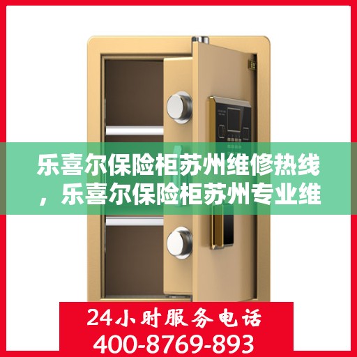 乐喜尔保险柜苏州维修热线，乐喜尔保险柜苏州专业维修服务热线揭秘