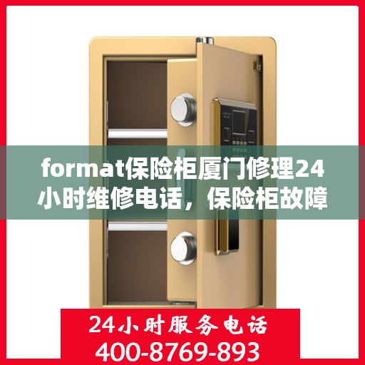 format保险柜厦门修理24小时维修电话，保险柜故障无忧，厦门24小时快速修理与电话支持